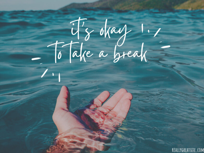 ITS OKAY. TAKE A BREAK